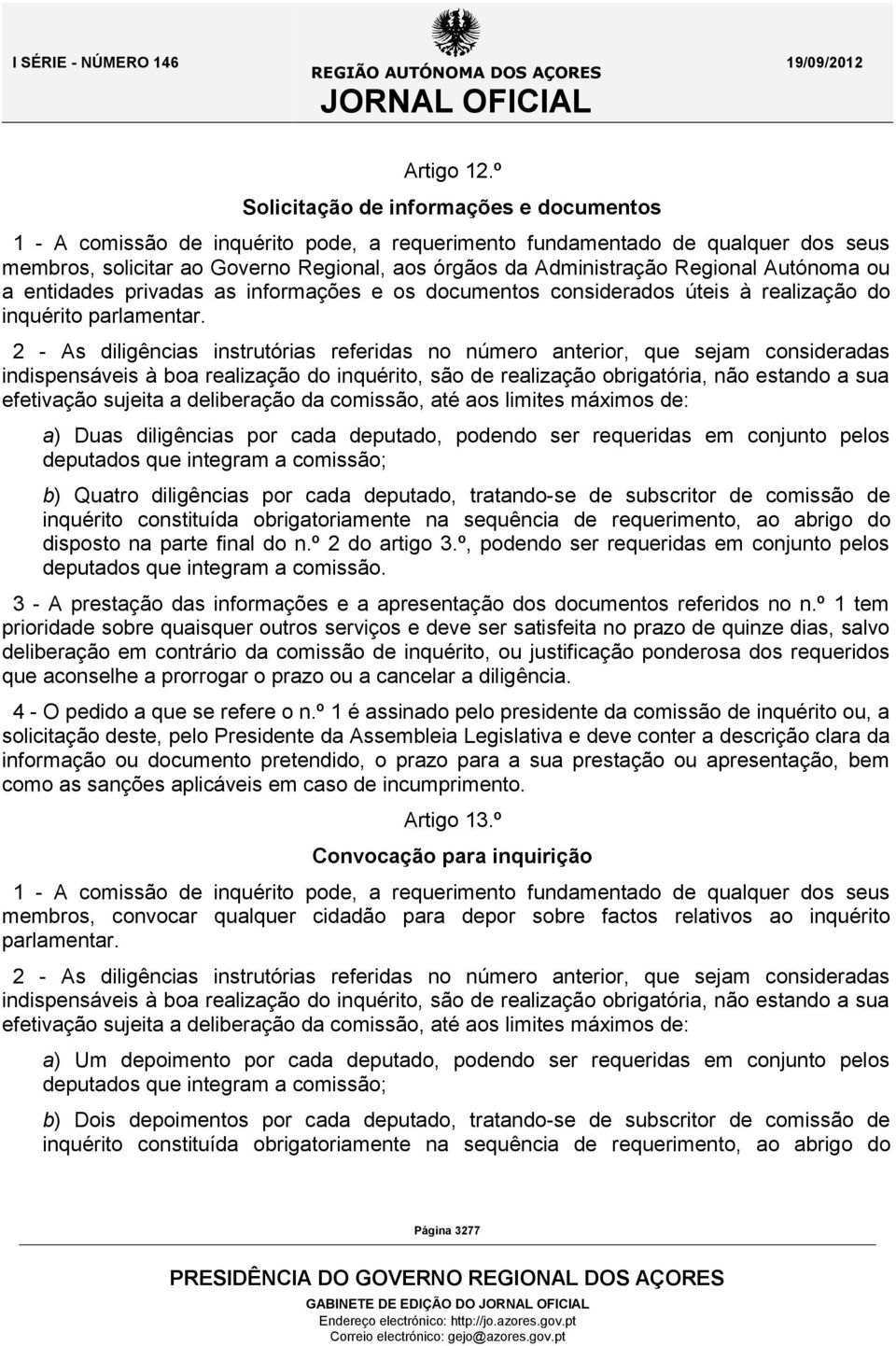 Regional Autónoma ou a entidades privadas as informações e os documentos considerados úteis à realização do inquérito parlamentar.