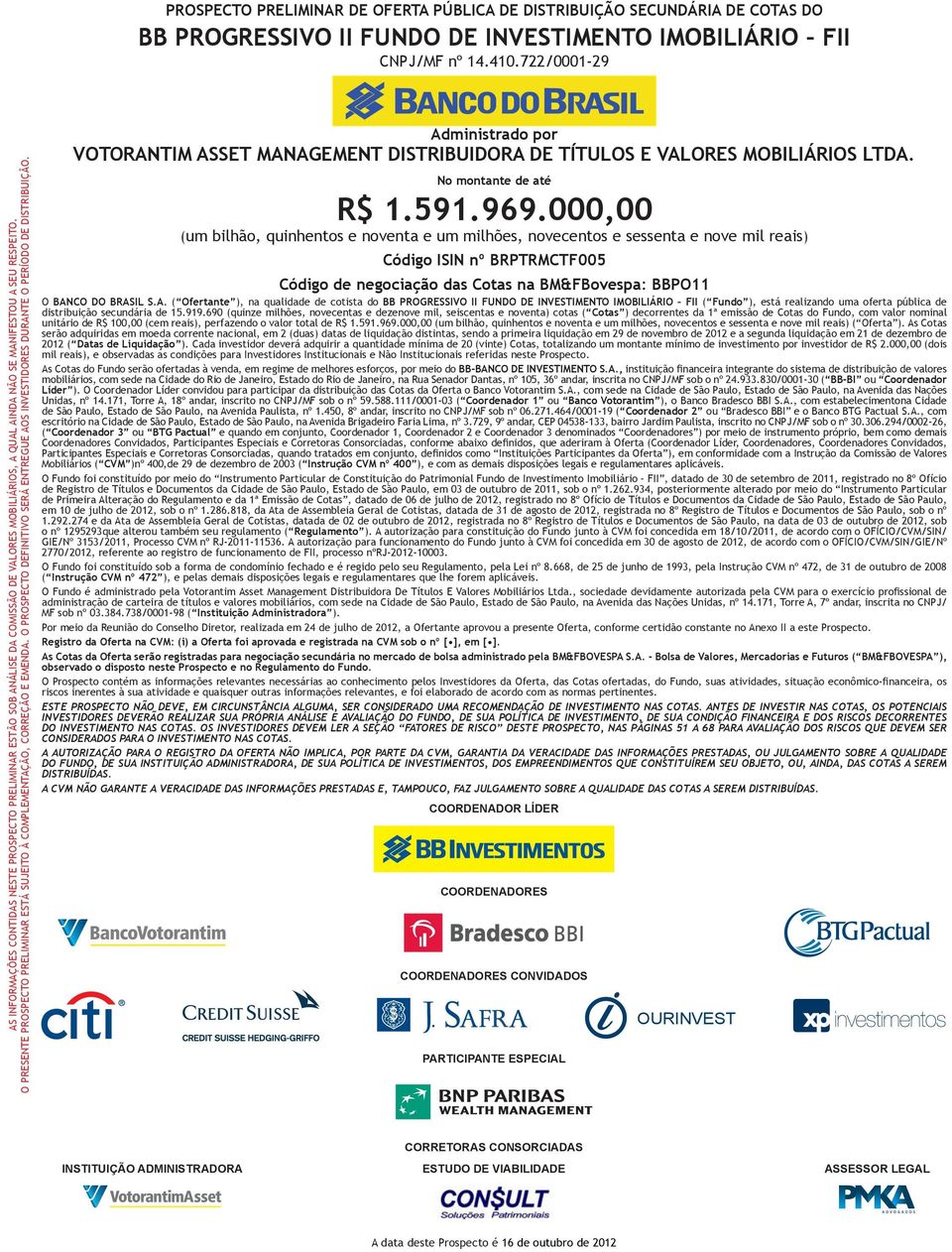 O PRESENTE PROSPECTO PRELIMINAR ESTÁ SUJEITO À COMPLEMENTAÇÃO, CORREÇÃO E EMENDA. O PROSPECTO DEFINITIVO SERÁ ENTREGUE AOS INVESTIDORES DURANTE O PERÍODO DE DISTRIBUIÇÃO.