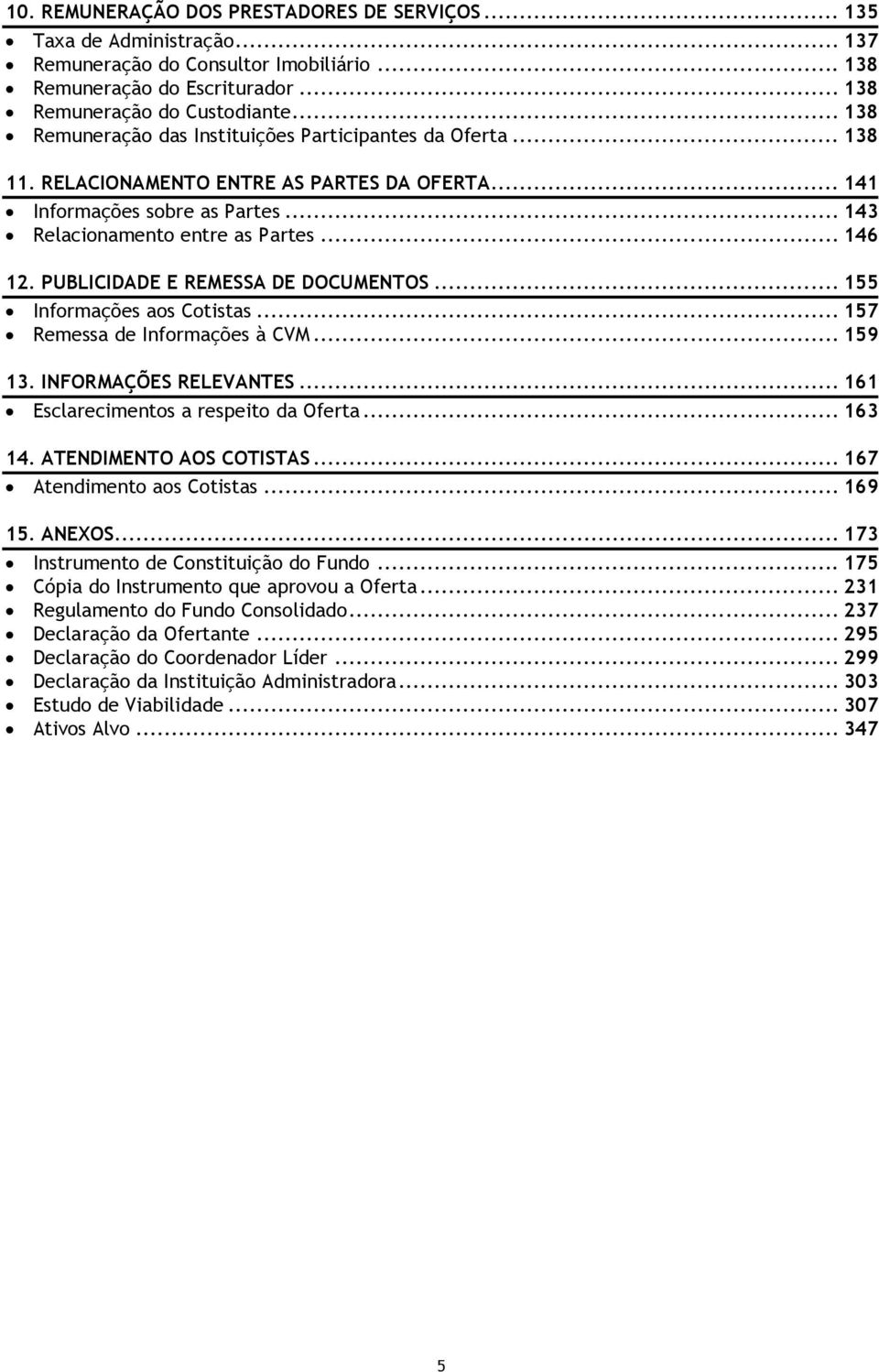 PUBLICIDADE E REMESSA DE DOCUMENTOS... 155 Informações aos Cotistas... 157 Remessa de Informações à CVM... 159 13. INFORMAÇÕES RELEVANTES... 161 Esclarecimentos a respeito da Oferta... 163 14.