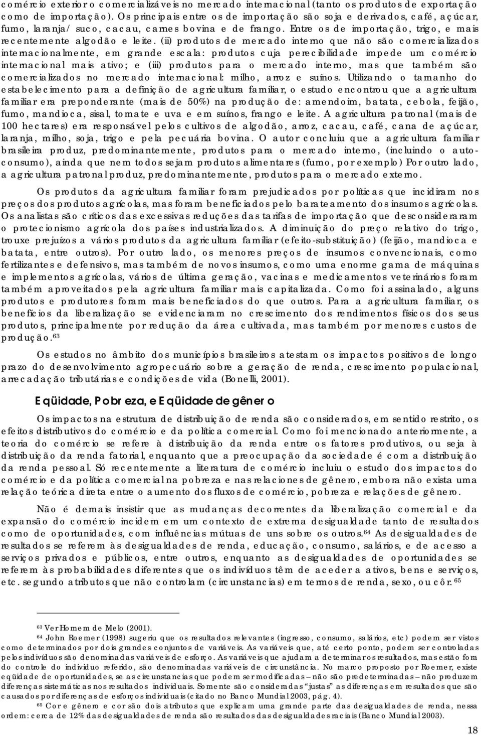 (ii) produtos de mercado interno que não são comercializados internacionalmente, em grande escala: produtos cuja perecibilidade impede um comércio internacional mais ativo; e (iii) produtos para o