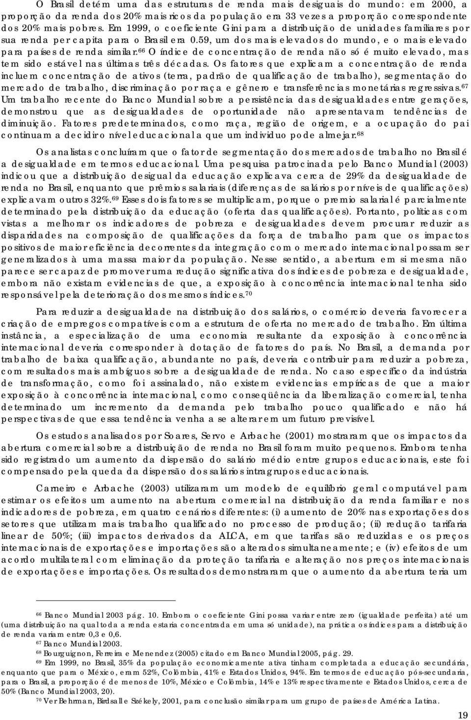 66 O índice de concentração de renda não só é muito elevado, mas tem sido estável nas últimas três décadas.