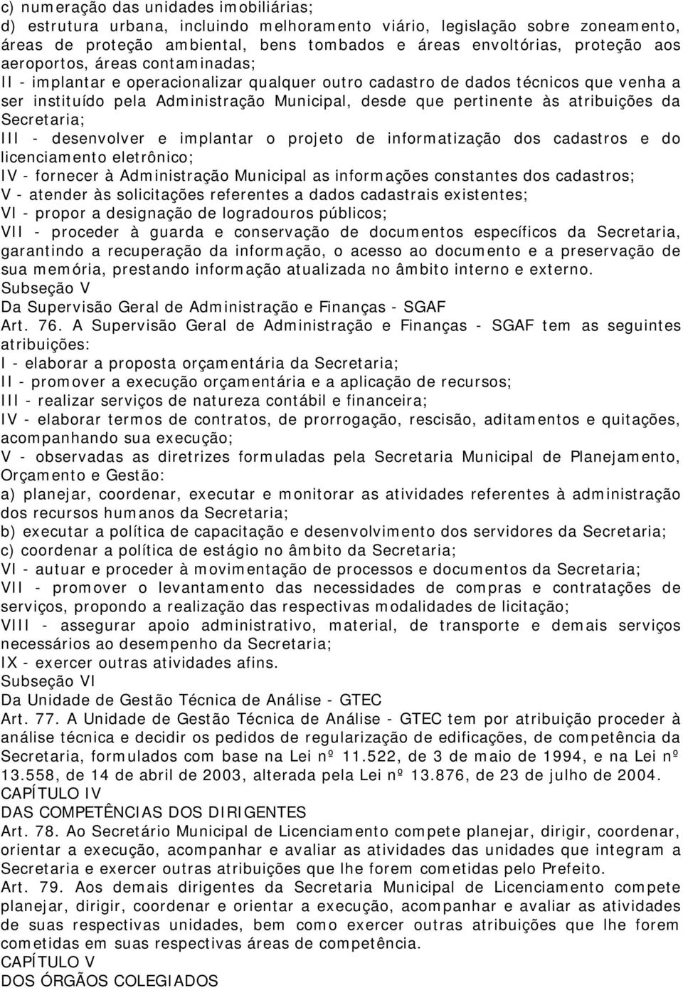 da Secretaria; III - desenvolver e implantar o projeto de informatização dos cadastros e do licenciamento eletrônico; IV - fornecer à Administração Municipal as informações constantes dos cadastros;