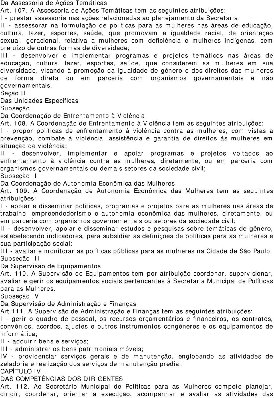 nas áreas de educação, cultura, lazer, esportes, saúde, que promovam a igualdade racial, de orientação sexual, geracional, relativa a mulheres com deficiência e mulheres indígenas, sem prejuízo de