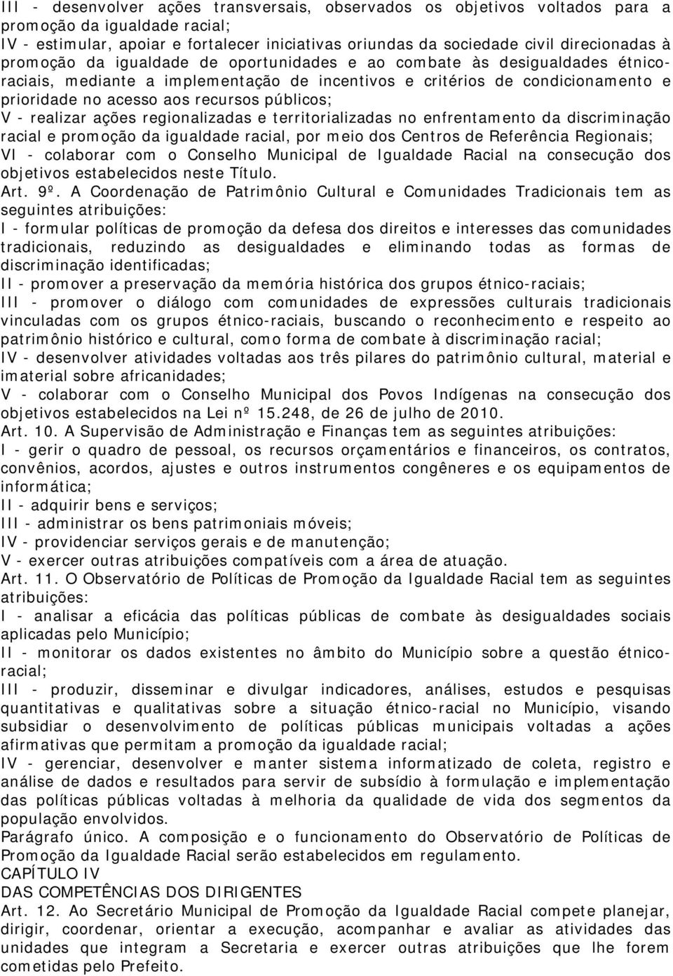 V - realizar ações regionalizadas e territorializadas no enfrentamento da discriminação racial e promoção da igualdade racial, por meio dos Centros de Referência Regionais; VI - colaborar com o