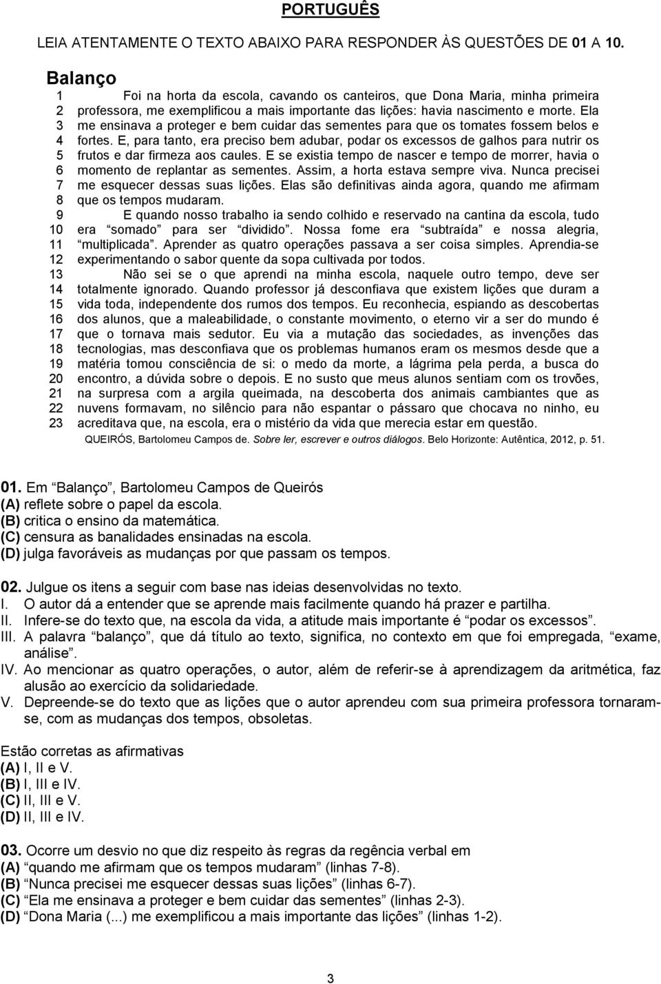 lições: havia nascimento e morte. Ela me ensinava a proteger e bem cuidar das sementes para que os tomates fossem belos e fortes.