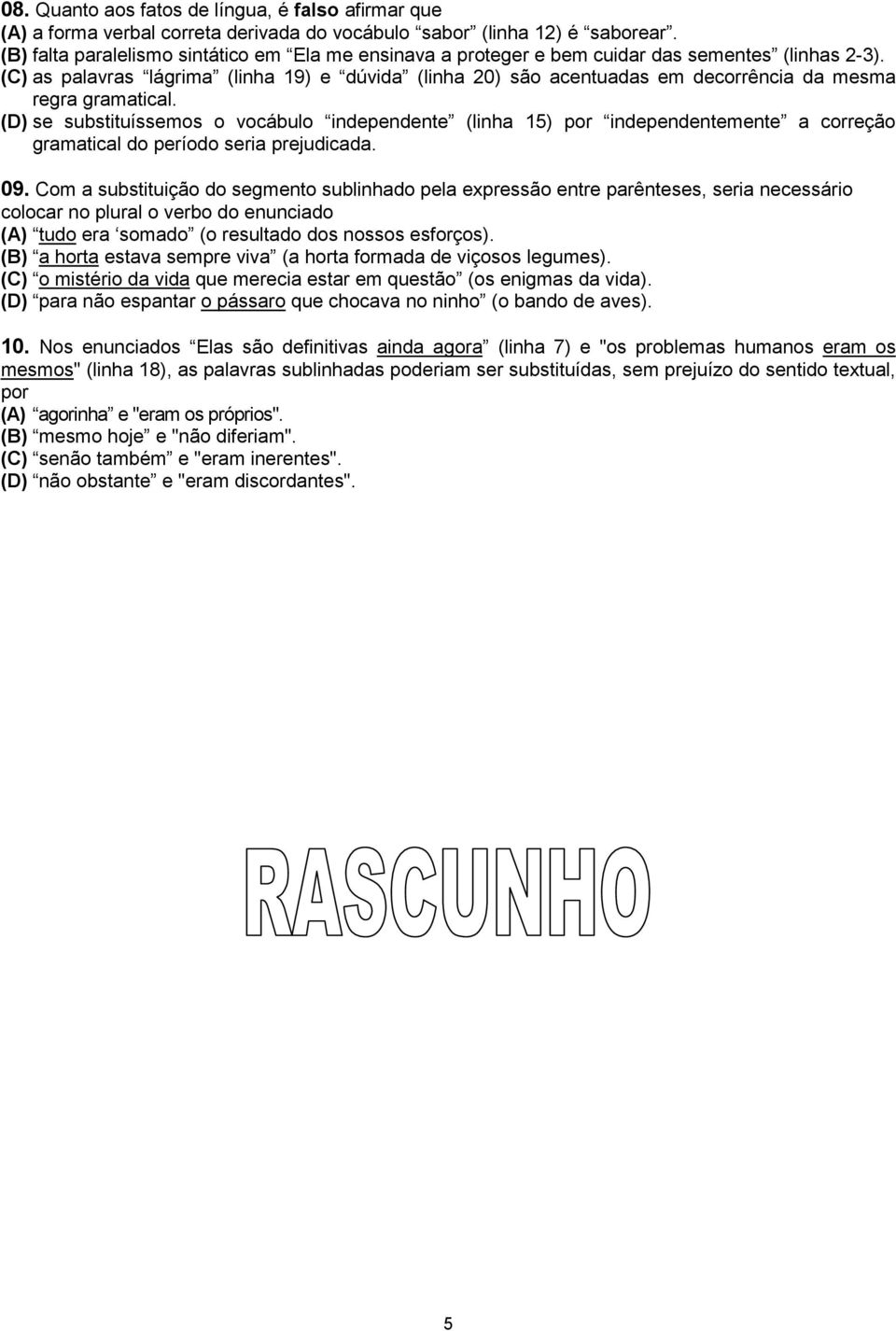 (C) as palavras lágrima (linha 19) e dúvida (linha 20) são acentuadas em decorrência da mesma regra gramatical.