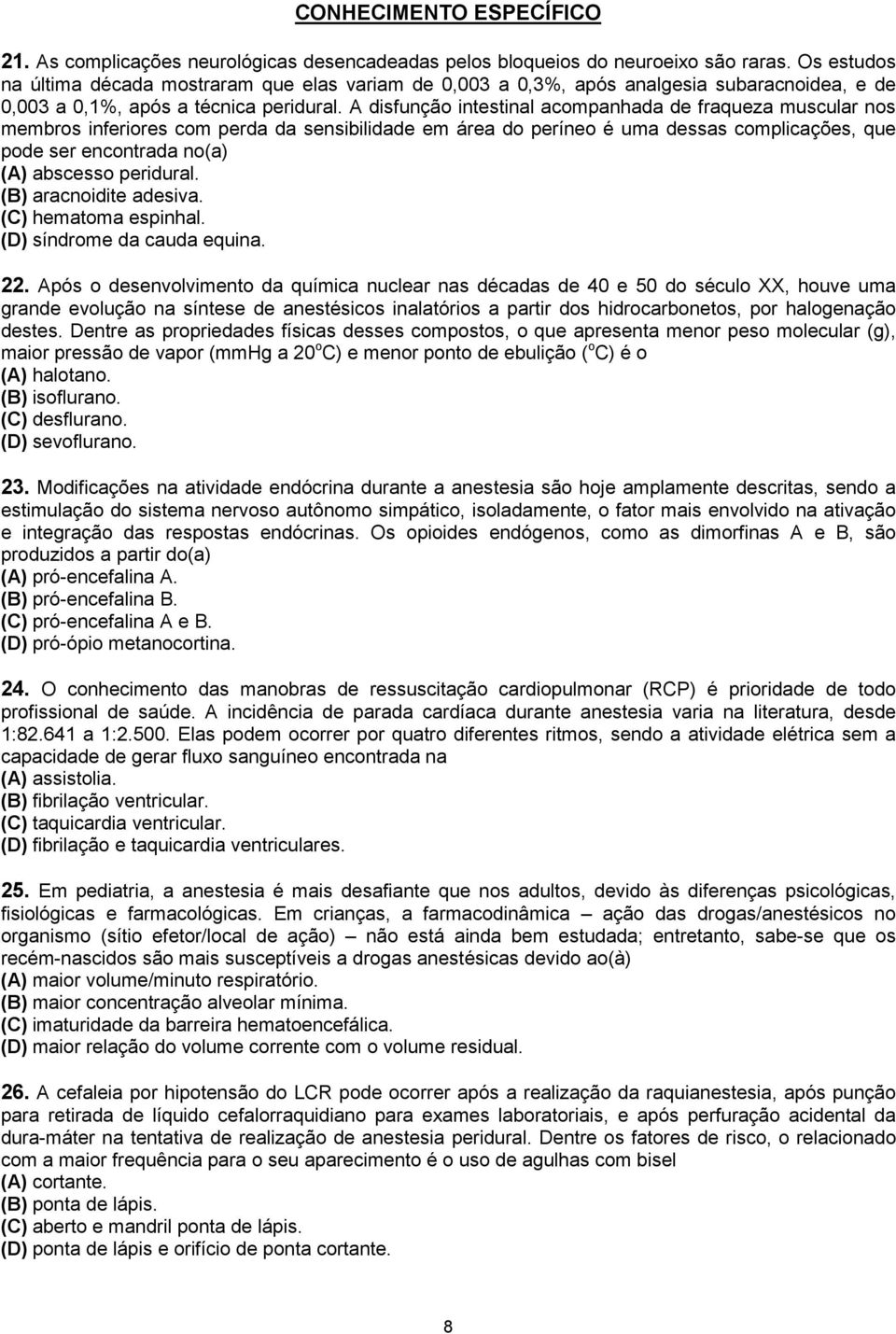 A disfunção intestinal acompanhada de fraqueza muscular nos membros inferiores com perda da sensibilidade em área do períneo é uma dessas complicações, que pode ser encontrada no(a) (A) abscesso