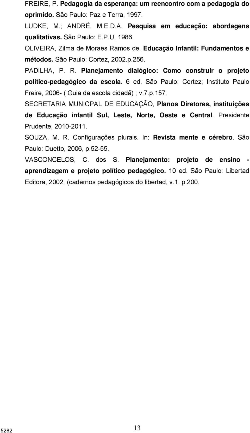 6 ed. São Paulo: Cortez; Instituto Paulo Freire, 2006- ( Guia da escola cidadã) ; v.7.p.157.