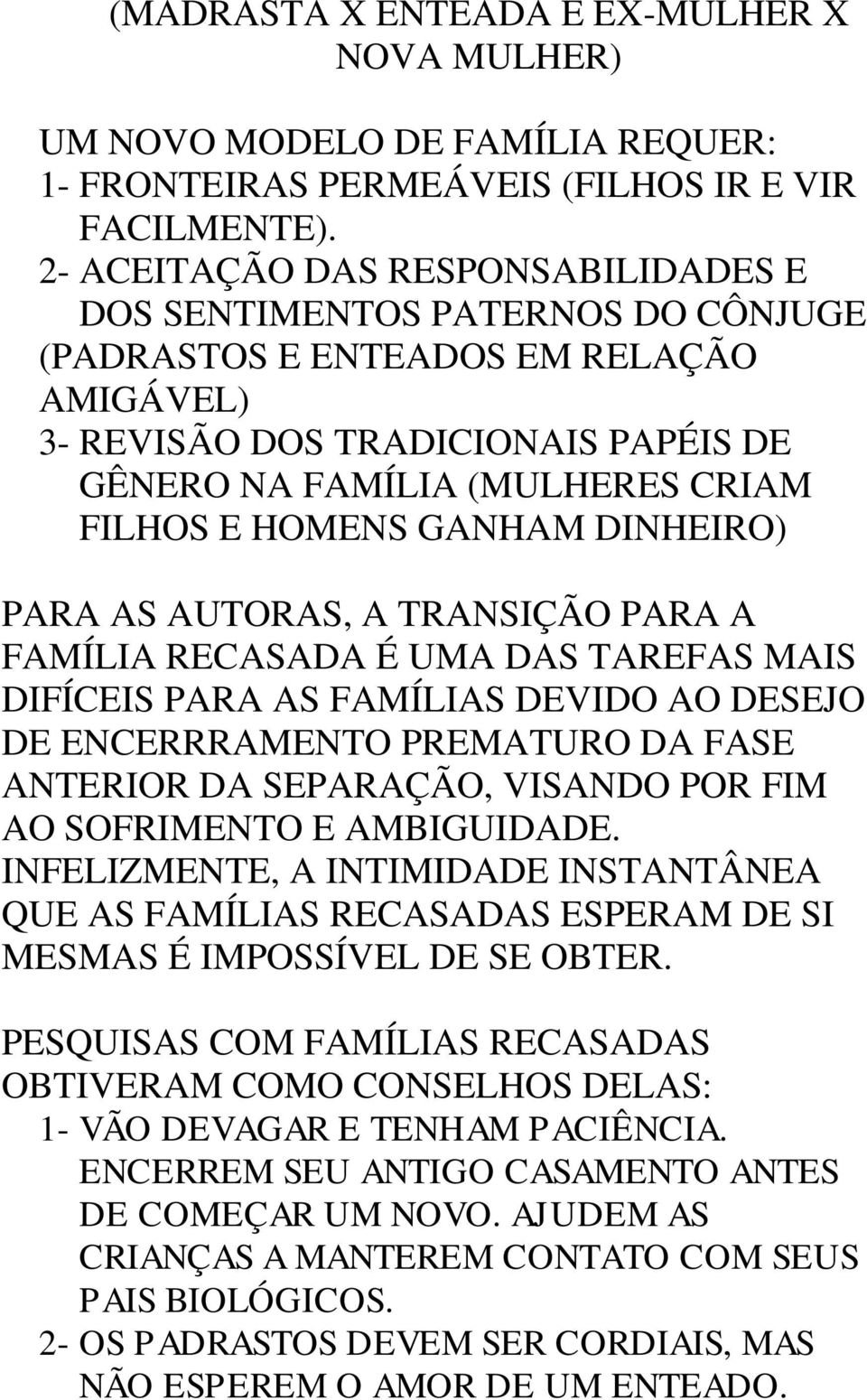 HOMENS GANHAM DINHEIRO) PARA AS AUTORAS, A TRANSIÇÃO PARA A FAMÍLIA RECASADA É UMA DAS TAREFAS MAIS DIFÍCEIS PARA AS FAMÍLIAS DEVIDO AO DESEJO DE ENCERRRAMENTO PREMATURO DA FASE ANTERIOR DA