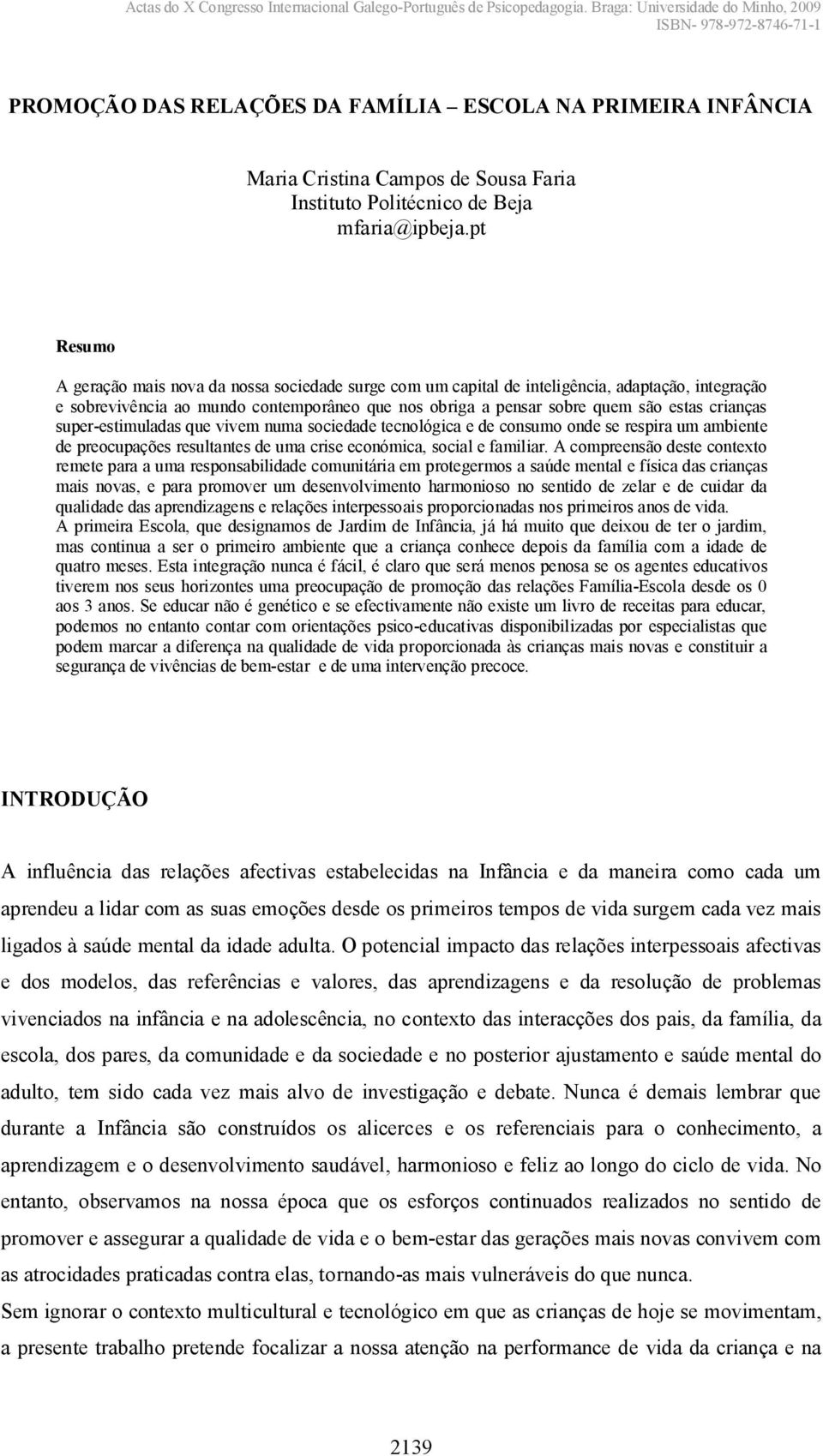 crianças super-estimuladas que vivem numa sociedade tecnológica e de consumo onde se respira um ambiente de preocupações resultantes de uma crise económica, social e familiar.