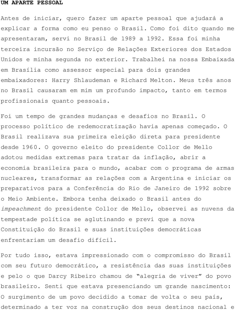 Trabalhei na nossa Embaixada em Brasília como assessor especial para dois grandes embaixadores: Harry Shlaudeman e Richard Melton.