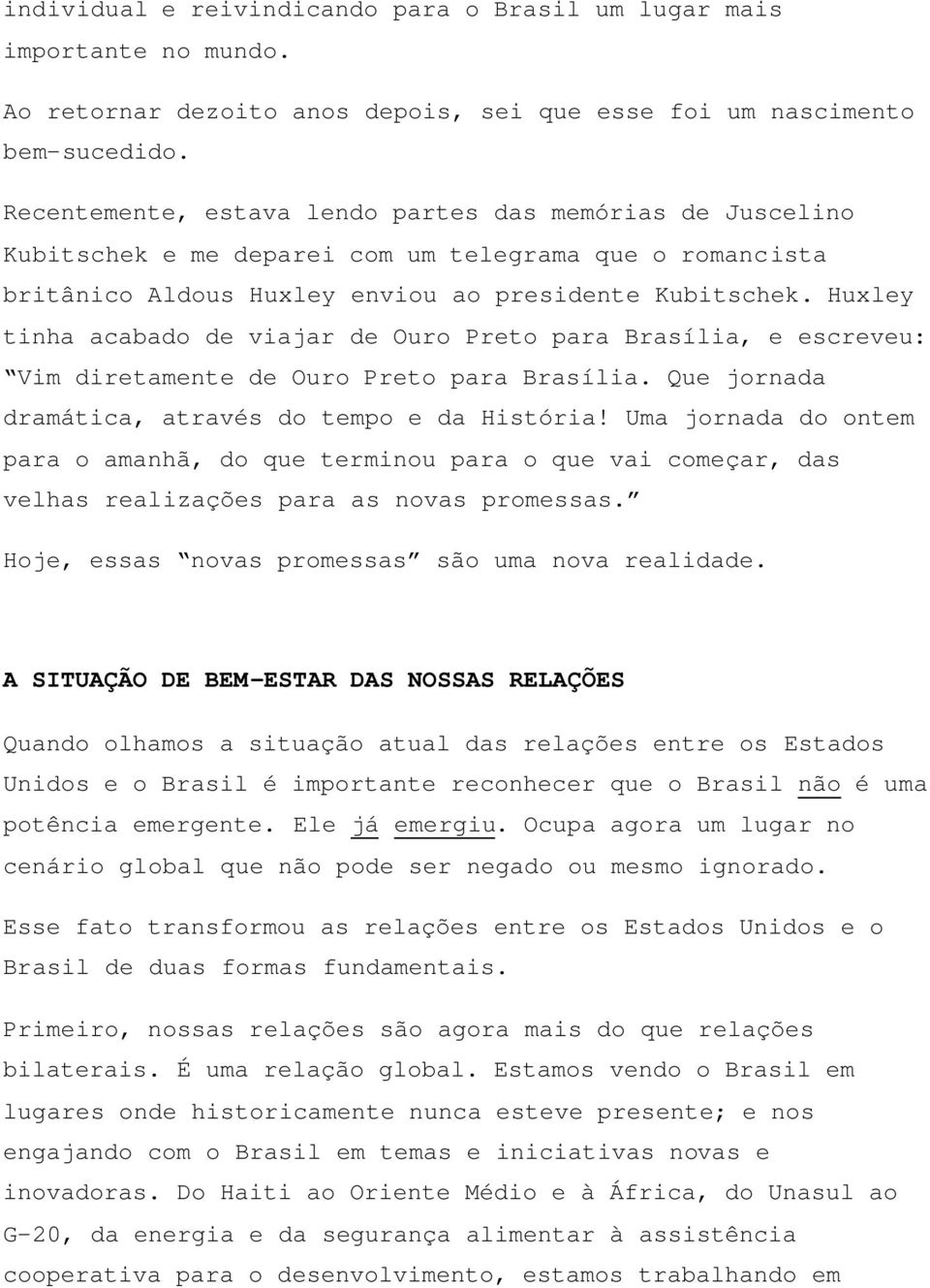 Huxley tinha acabado de viajar de Ouro Preto para Brasília, e escreveu: Vim diretamente de Ouro Preto para Brasília. Que jornada dramática, através do tempo e da História!