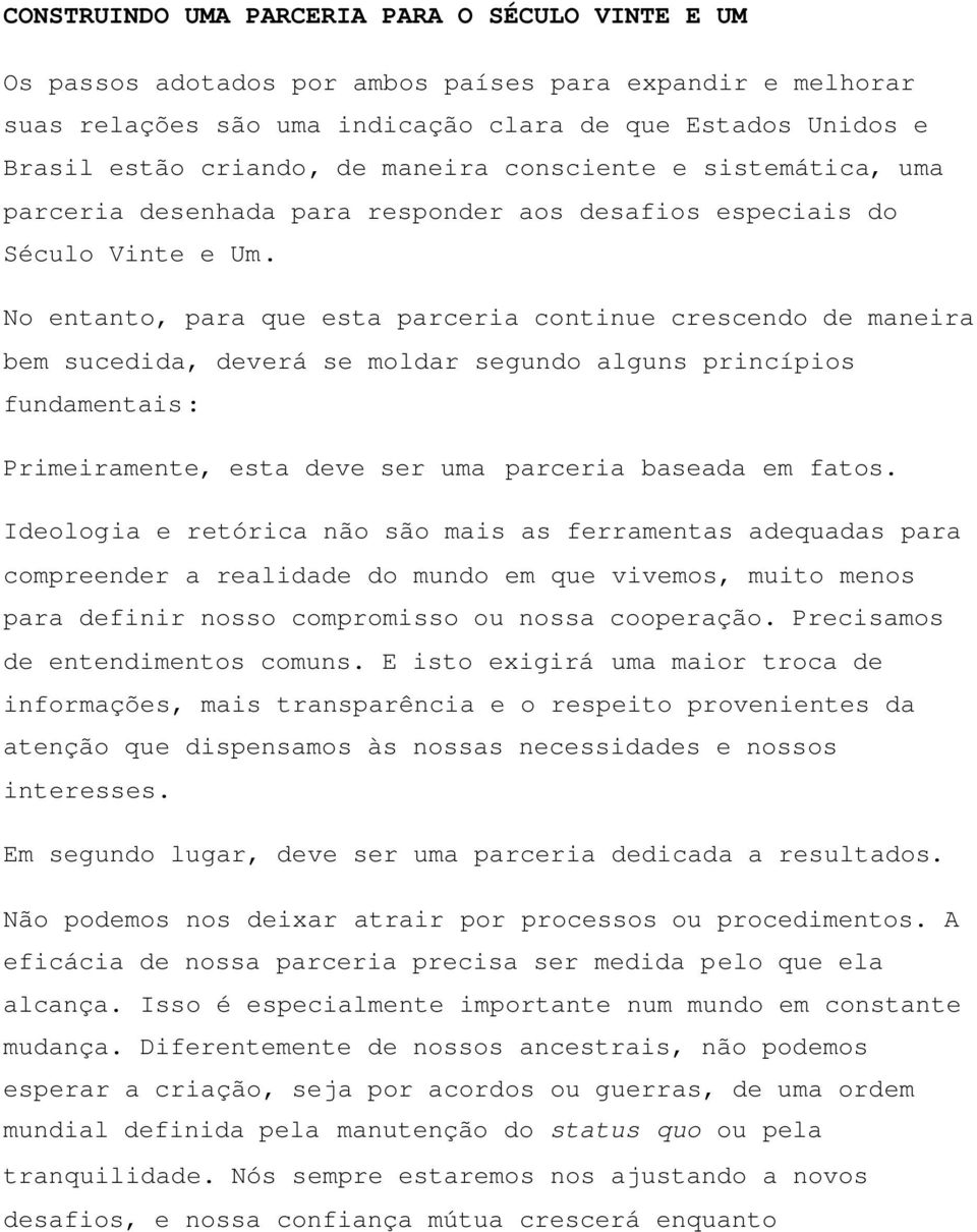 No entanto, para que esta parceria continue crescendo de maneira bem sucedida, deverá se moldar segundo alguns princípios fundamentais: Primeiramente, esta deve ser uma parceria baseada em fatos.