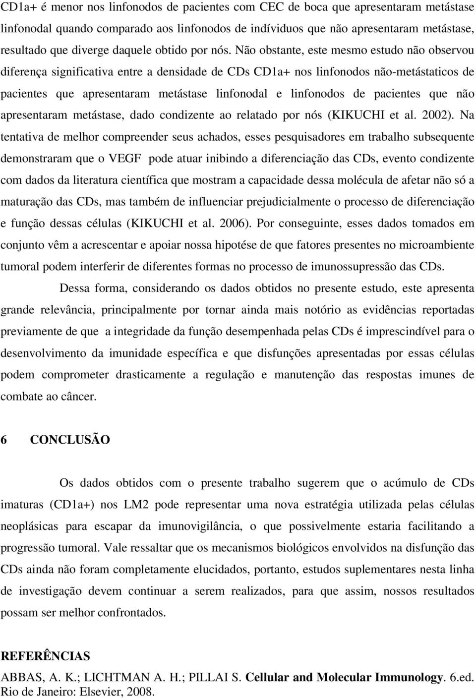 Não obstante, este mesmo estudo não observou diferença significativa entre a densidade de CDs CD1a+ nos linfonodos não-metástaticos de pacientes que apresentaram metástase linfonodal e linfonodos de