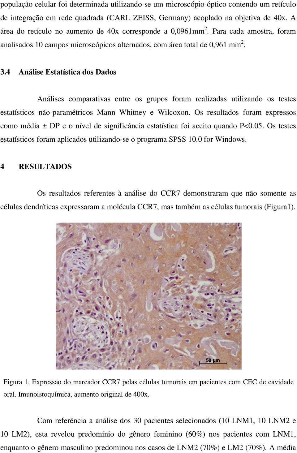 4 Análise Estatística dos Dados Análises comparativas entre os grupos foram realizadas utilizando os testes estatísticos não-paramétricos Mann Whitney e Wilcoxon.