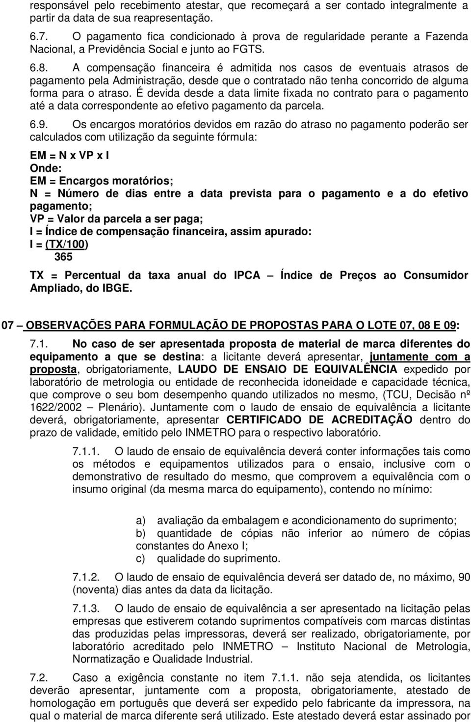 A compensação financeira é admitida nos casos de eventuais atrasos de pagamento pela Administração, desde que o contratado não tenha concorrido de alguma forma para o atraso.