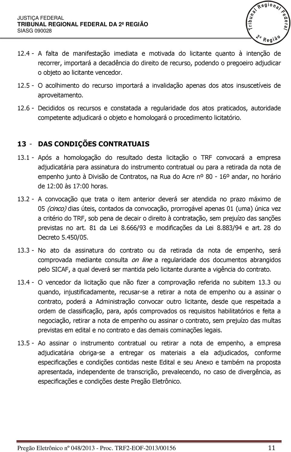 5 - O acohimento do recurso importará a invaidação apenas dos atos insuscetíveis de aproveitamento. 1.