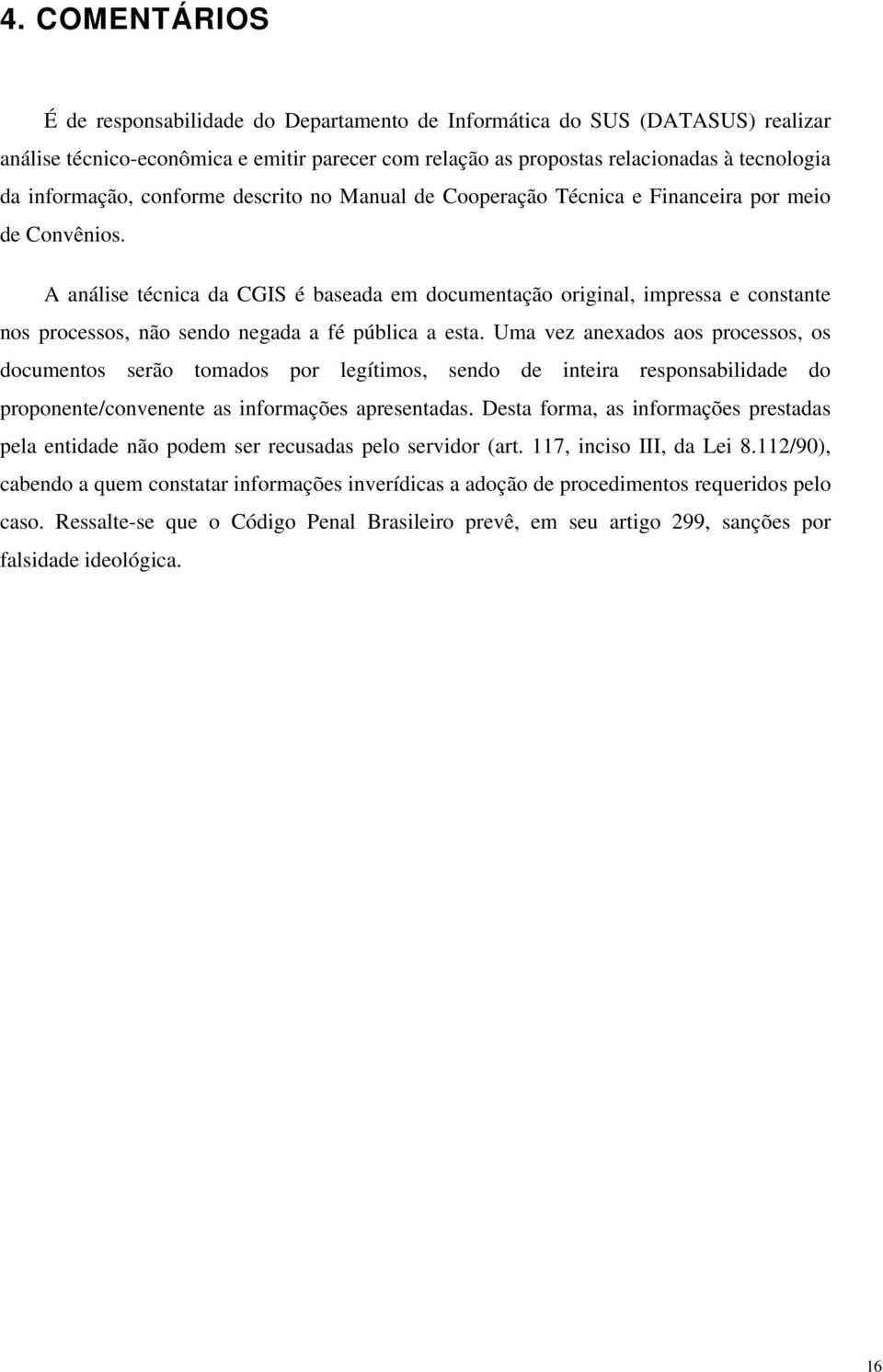 A análise técnica da CGIS é baseada em documentação original, impressa e constante nos processos, não sendo negada a fé pública a esta.