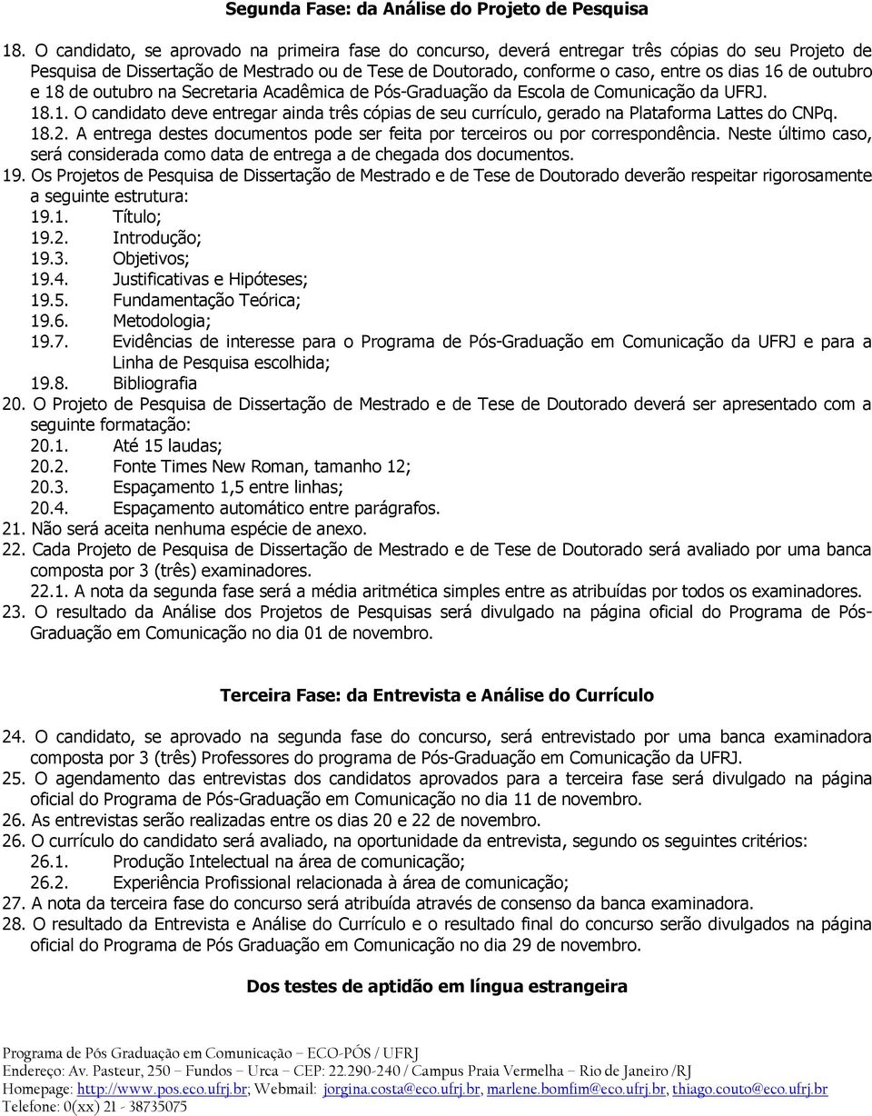 outubro e 18 de outubro na Secretaria Acadêmica de Pós-Graduação da Escola de Comunicação da UFRJ. 18.1. O candidato deve entregar ainda três cópias de seu currículo, gerado na Plataforma Lattes do CNPq.