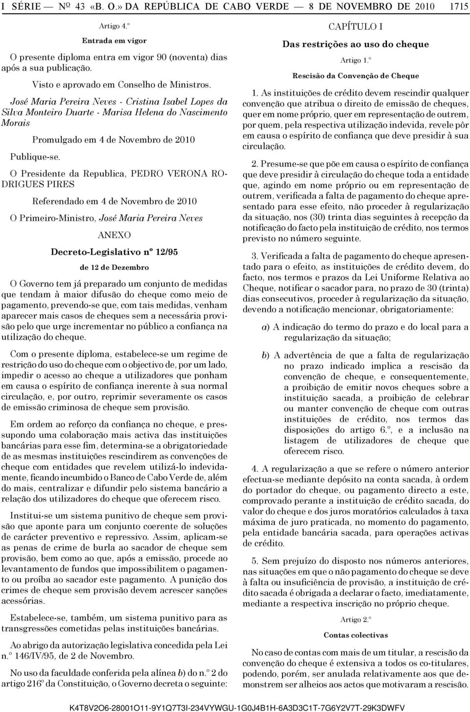 José Maria Pereira Neves - Cristina Isabel Lopes da Silva Monteiro Duarte - Marisa Helena do Nascimento Morais Promulgado em 4 de Novembro de 2010 Publique-se.