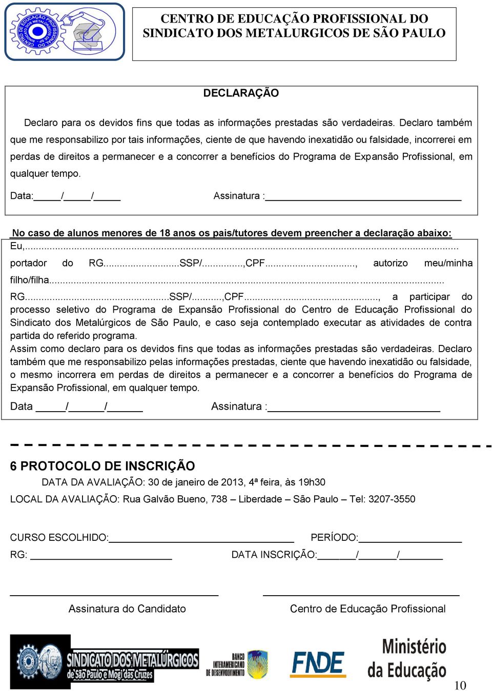 Expansão Profissional, em qualquer tempo. Data: / / Assinatura : No caso de alunos menores de 18 anos os pais/tutores devem preencher a declaração abaixo: Eu,... portador do RG...SSP/...,CPF.