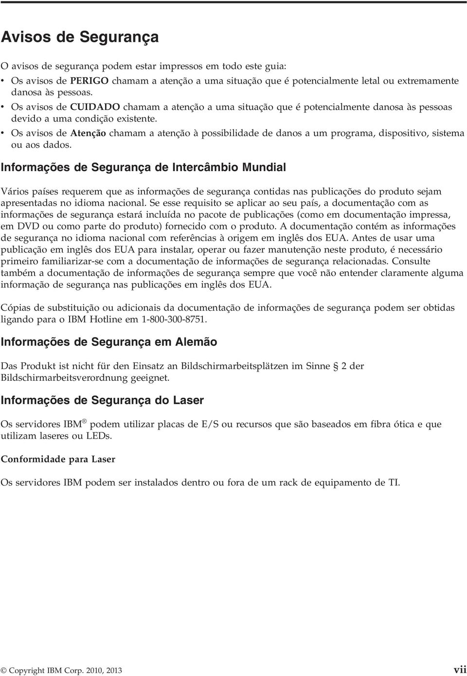 v Os avisos de Atenção chamam a atenção à possibilidade de danos a um programa, dispositivo, sistema ou aos dados.