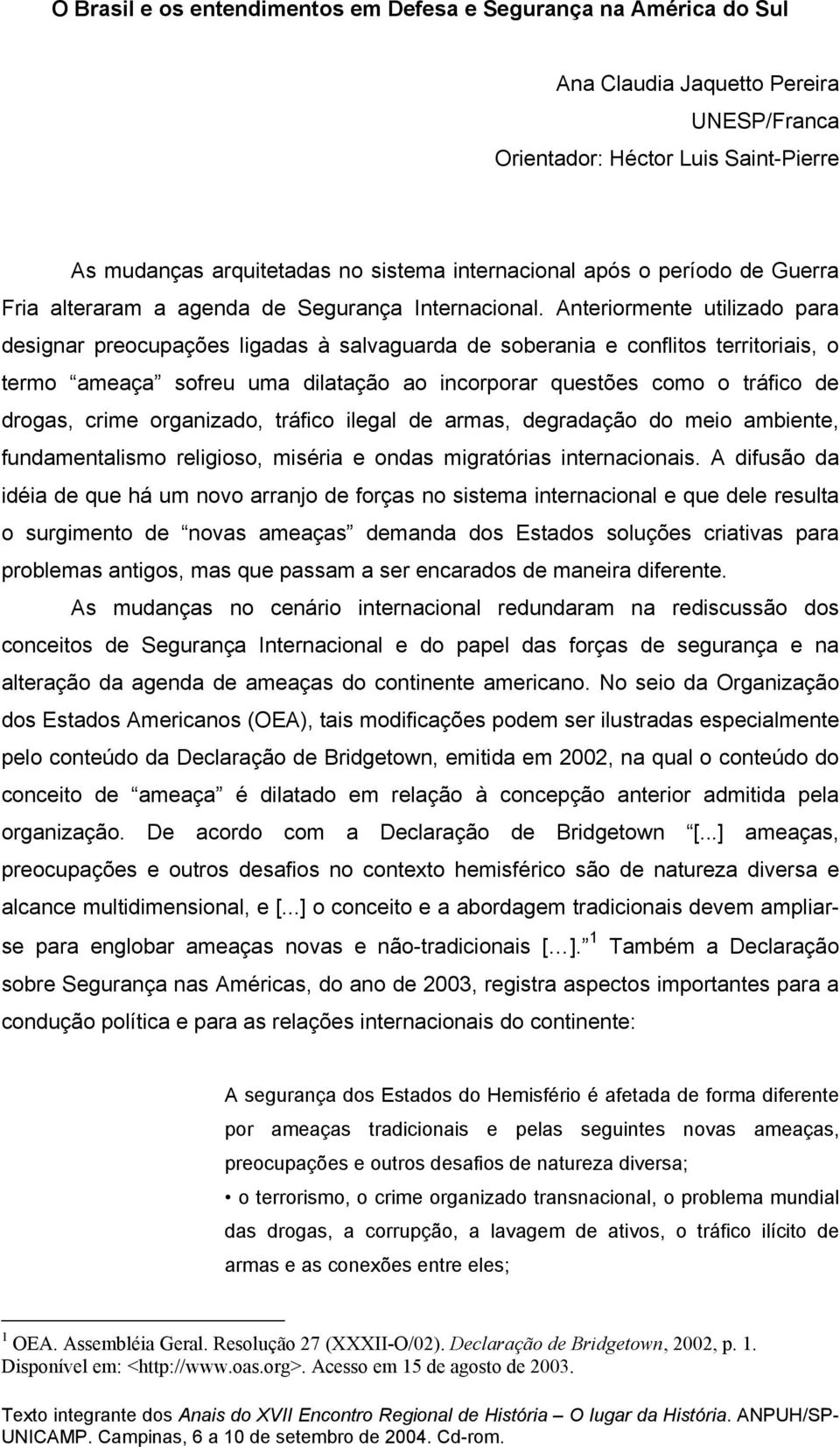 Anteriormente utilizado para designar preocupações ligadas à salvaguarda de soberania e conflitos territoriais, o termo ameaça sofreu uma dilatação ao incorporar questões como o tráfico de drogas,