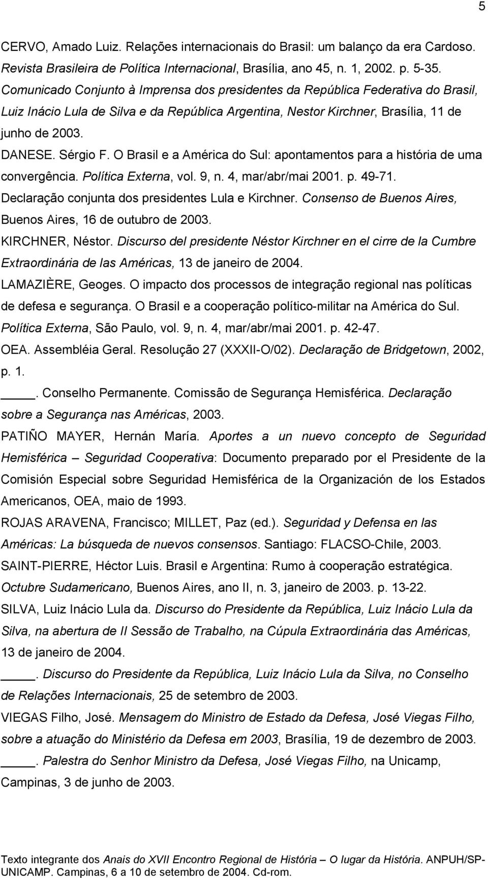 O Brasil e a América do Sul: apontamentos para a história de uma convergência. Política Externa, vol. 9, n. 4, mar/abr/mai 2001. p. 49-71. Declaração conjunta dos presidentes Lula e Kirchner.