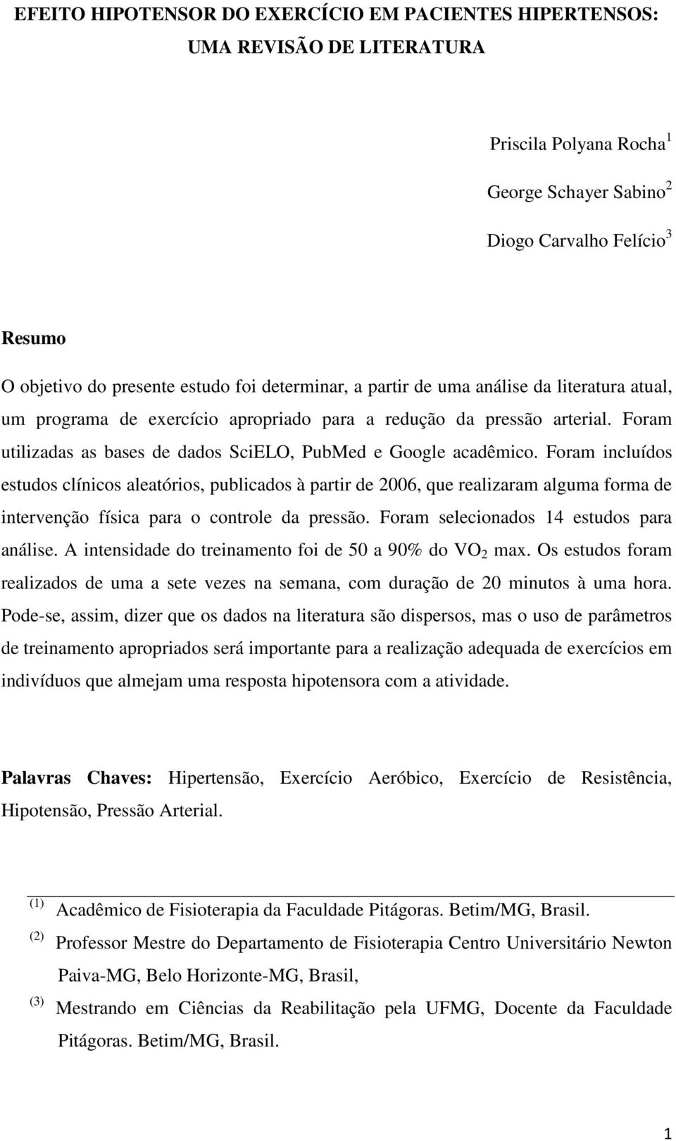 Foram incluídos estudos clínicos aleatórios, publicados à partir de 2006, que realizaram alguma forma de intervenção física para o controle da pressão. Foram selecionados 14 estudos para análise.