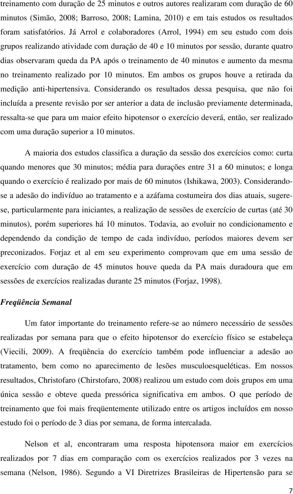 40 minutos e aumento da mesma no treinamento realizado por 10 minutos. Em ambos os grupos houve a retirada da medição anti-hipertensiva.