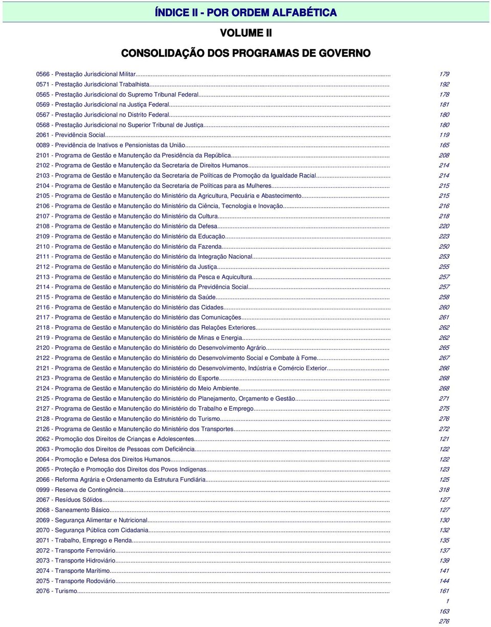 .. 180 0568 - Prestação Jurisdicional no Superior Tribunal de Justiça... 180 2061 - Previdência Social... 119 0089 - Previdência de Inativos e Pensionistas da União.