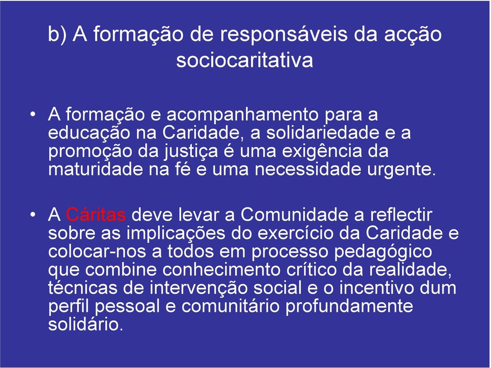 A Cáritas deve levar a Comunidade a reflectir sobre as implicações do exercício da Caridade e colocar-nos a todos em processo