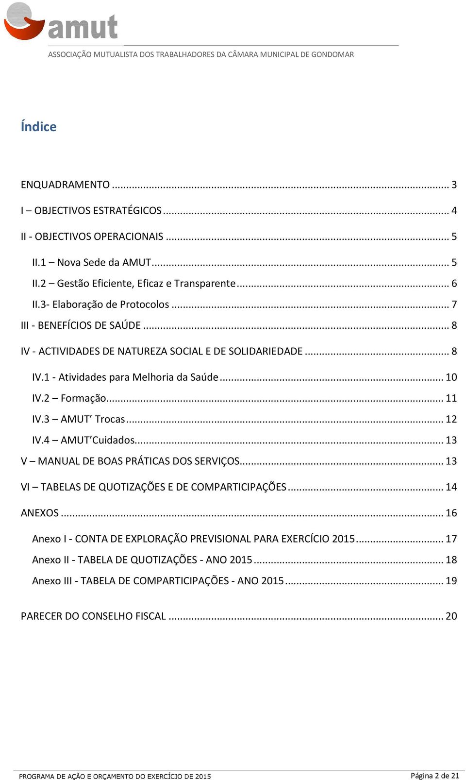 3 AMUT Trocas... 12 IV.4 AMUT Cuidados... 13 V MANUAL DE BOAS PRÁTICAS DOS SERVIÇOS... 13 VI TABELAS DE QUOTIZAÇÕES E DE COMPARTICIPAÇÕES... 14 ANEXOS.