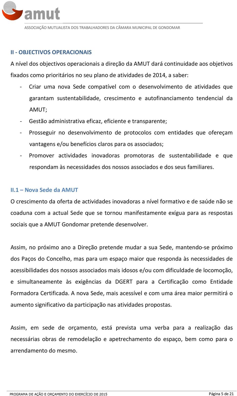 Prosseguir no desenvolvimento de protocolos com entidades que ofereçam vantagens e/ou benefícios claros para os associados; - Promover actividades inovadoras promotoras de sustentabilidade e que