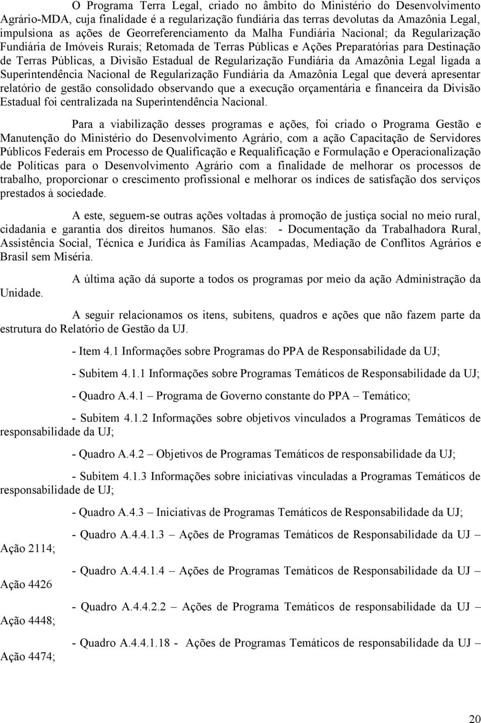 de Regularização Fundiária da Amazônia Legal ligada a Superintendência Nacional de Regularização Fundiária da Amazônia Legal que deverá apresentar relatório de gestão consolidado observando que a