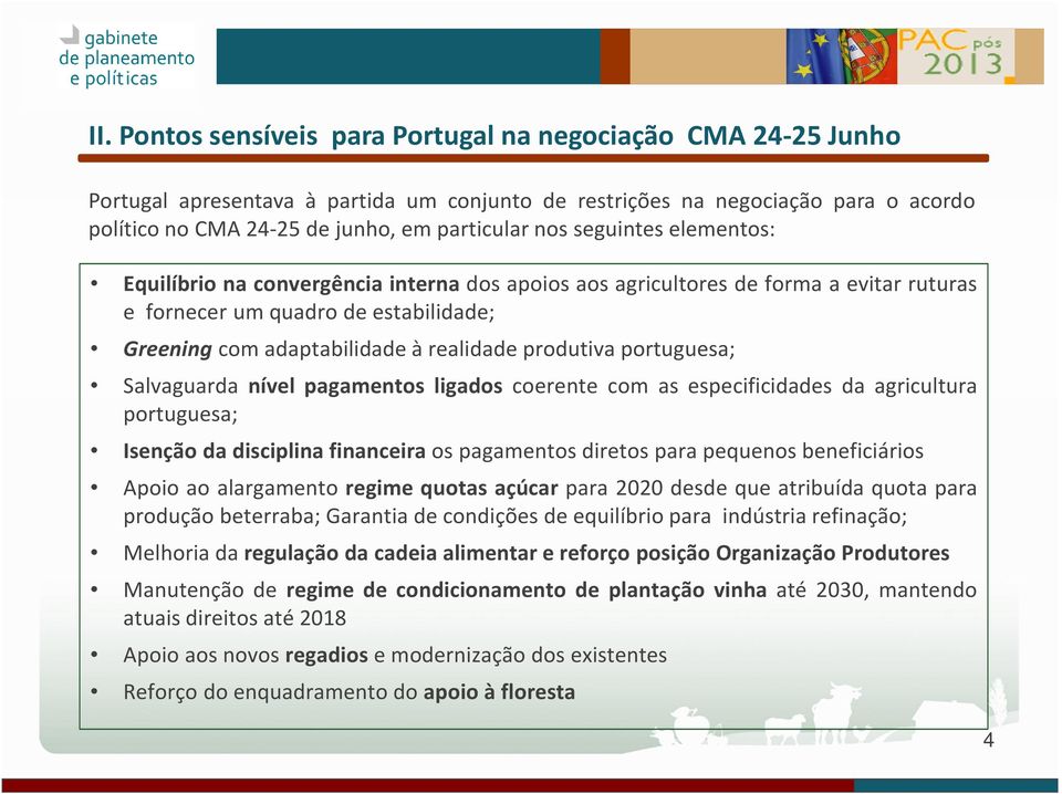 portuguesa; Salvaguarda nível pagamentos ligados coerente com as especificidades da agricultura portuguesa; Isenção da disciplina financeira os pagamentos diretos para pequenos beneficiários Apoio ao
