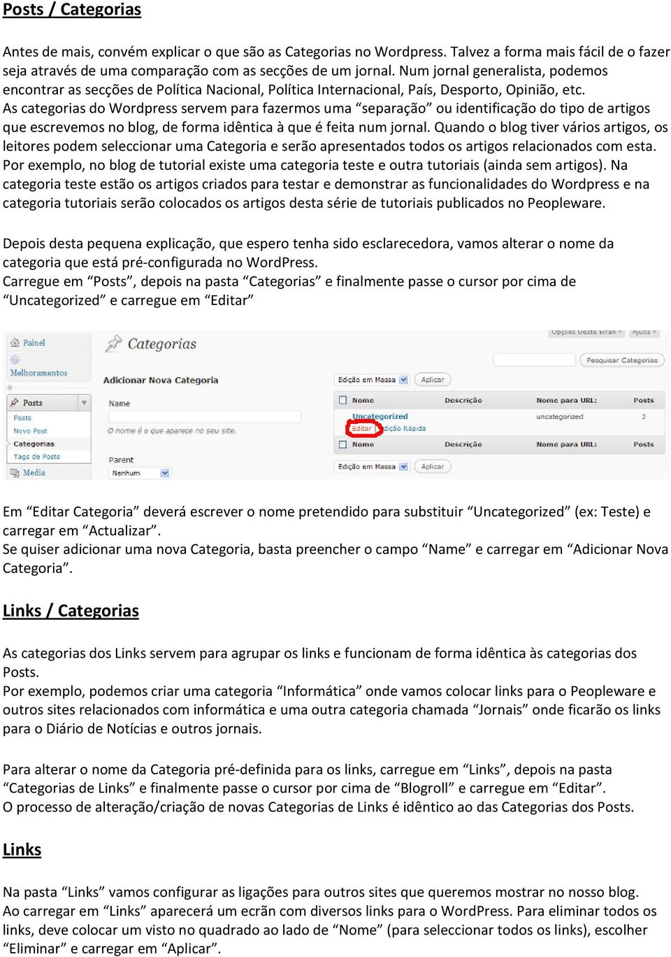 As categorias do Wordpress servem para fazermos uma separação ou identificação do tipo de artigos que escrevemos no blog, de forma idêntica à que é feita num jornal.