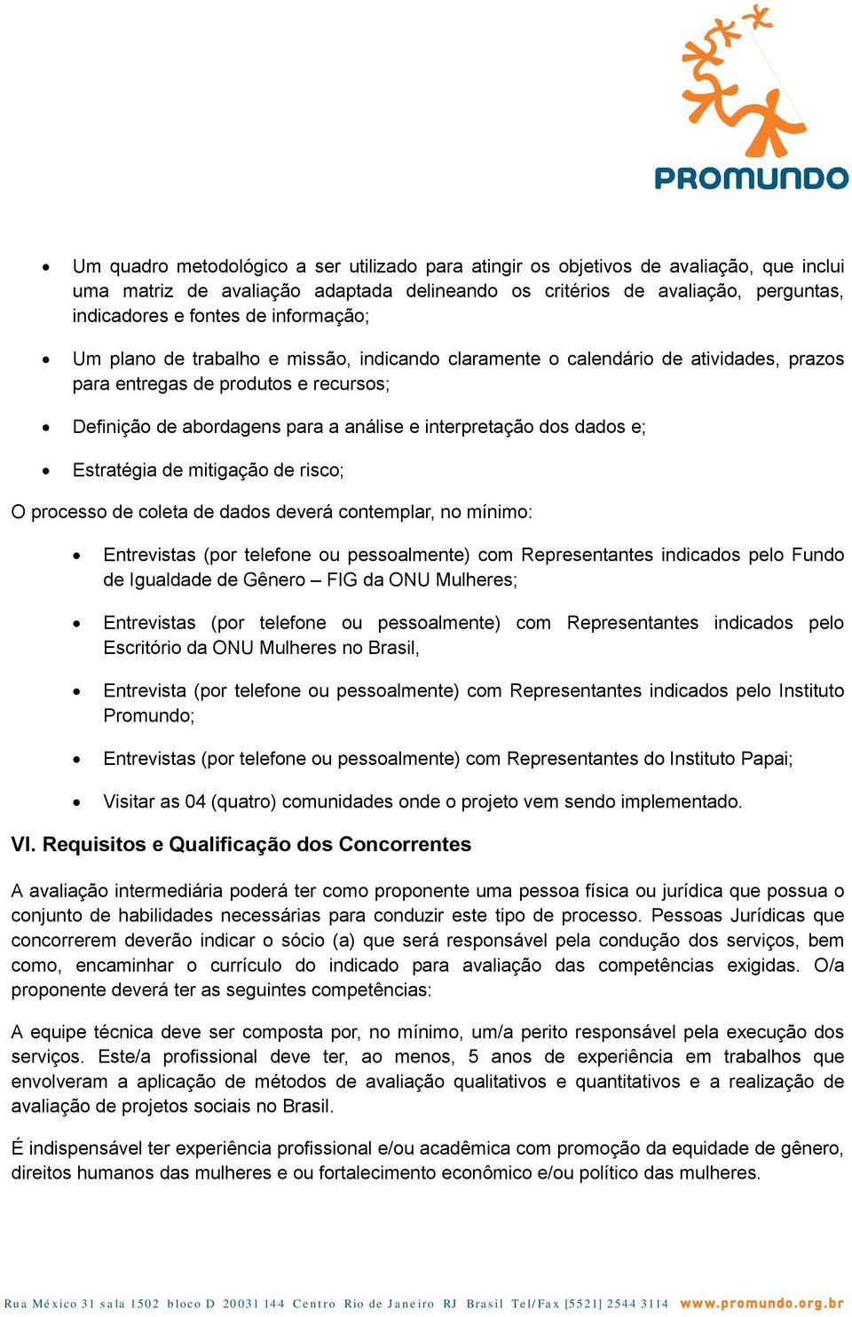 dados e; Estratégia de mitigação de risco; O processo de coleta de dados deverá contemplar, no mínimo: Entrevistas (por telefone ou pessoalmente) com Representantes indicados pelo Fundo de Igualdade