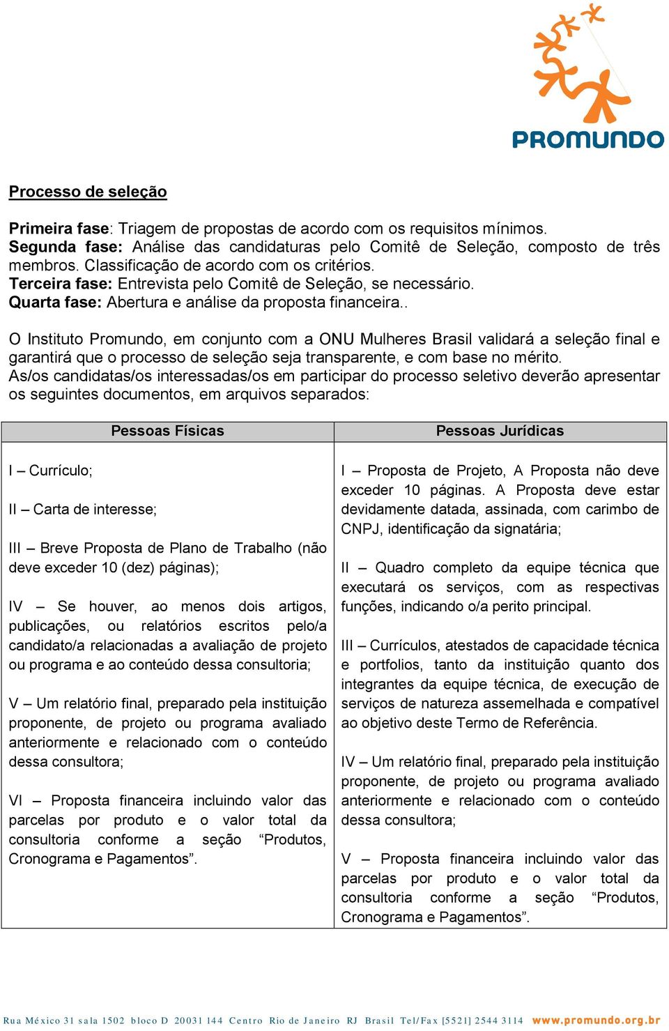 . O Instituto Promundo, em conjunto com a ONU Mulheres Brasil validará a seleção final e garantirá que o processo de seleção seja transparente, e com base no mérito.