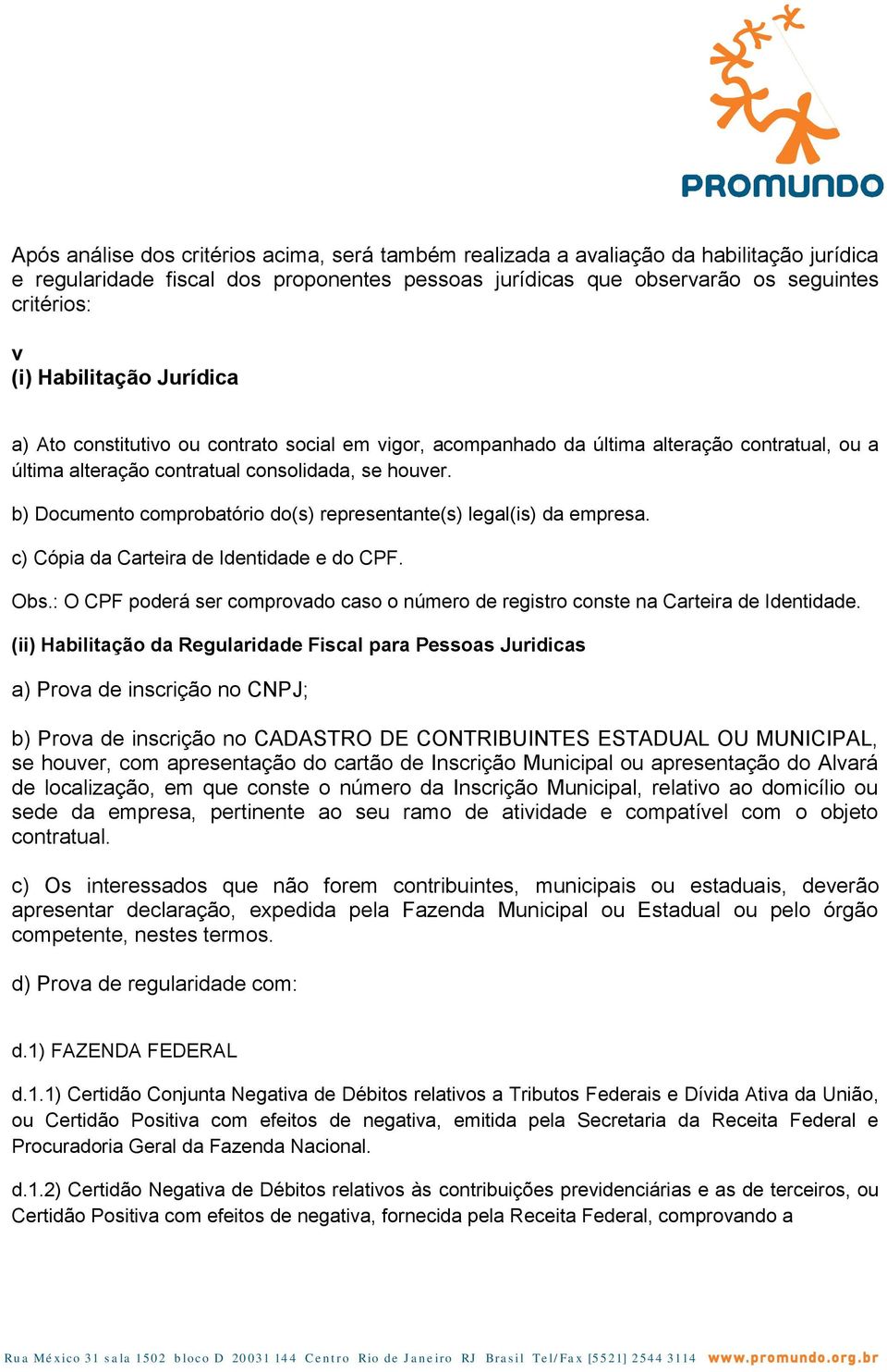 b) Documento comprobatório do(s) representante(s) legal(is) da empresa. c) Cópia da Carteira de Identidade e do CPF. Obs.