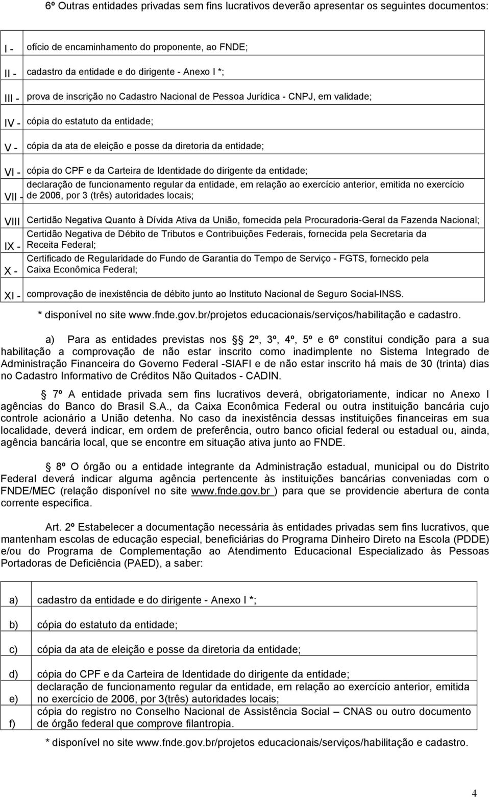 a) Para as entidades previstas nos 2º, 3º, 4º, 5º e 6º constitui condição para a sua habilitação a comprovação de não estar inscrito como inadimplente no Sistema Integrado de Administração Financeira