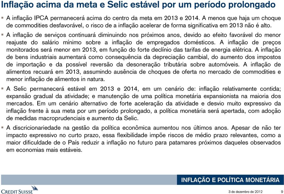 A inflação de serviços continuará diminuindo nos próximos anos, devido ao efeito favorável do menor reajuste do salário mínimo sobre a inflação de empregados domésticos.