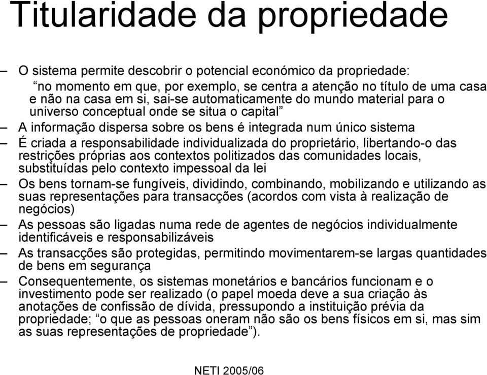 proprietário, libertando-o das restrições próprias aos contextos politizados das comunidades locais, substituídas pelo contexto impessoal da lei Os bens tornam-se fungíveis, dividindo, combinando,