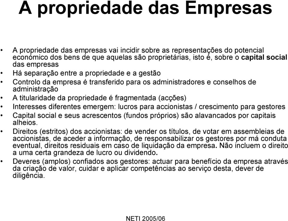 diferentes emergem: lucros para accionistas / crescimento para gestores Capital social e seus acrescentos (fundos próprios) são alavancados por capitais alheios.