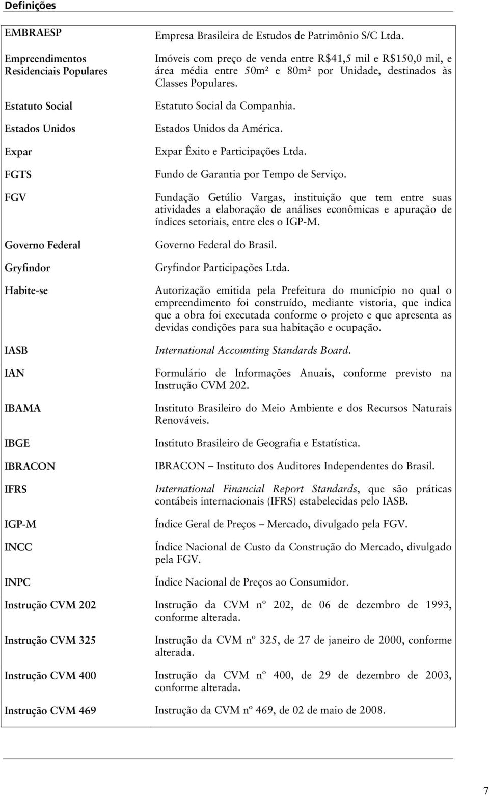 Estatuto Social da Companhia. Estados Unidos da América. Expar Êxito e Participações Ltda. Fundo de Garantia por Tempo de Serviço.