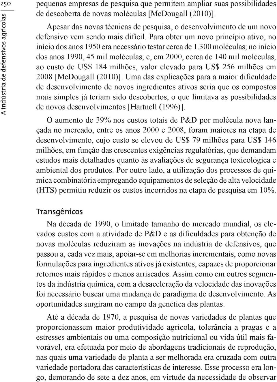 300 moléculas; no início dos anos 1990, 45 mil moléculas; e, em 2000, cerca de 140 mil moléculas, ao custo de US$ 184 milhões, valor elevado para US$ 256 milhões em 2008 [McDougall (2010)].