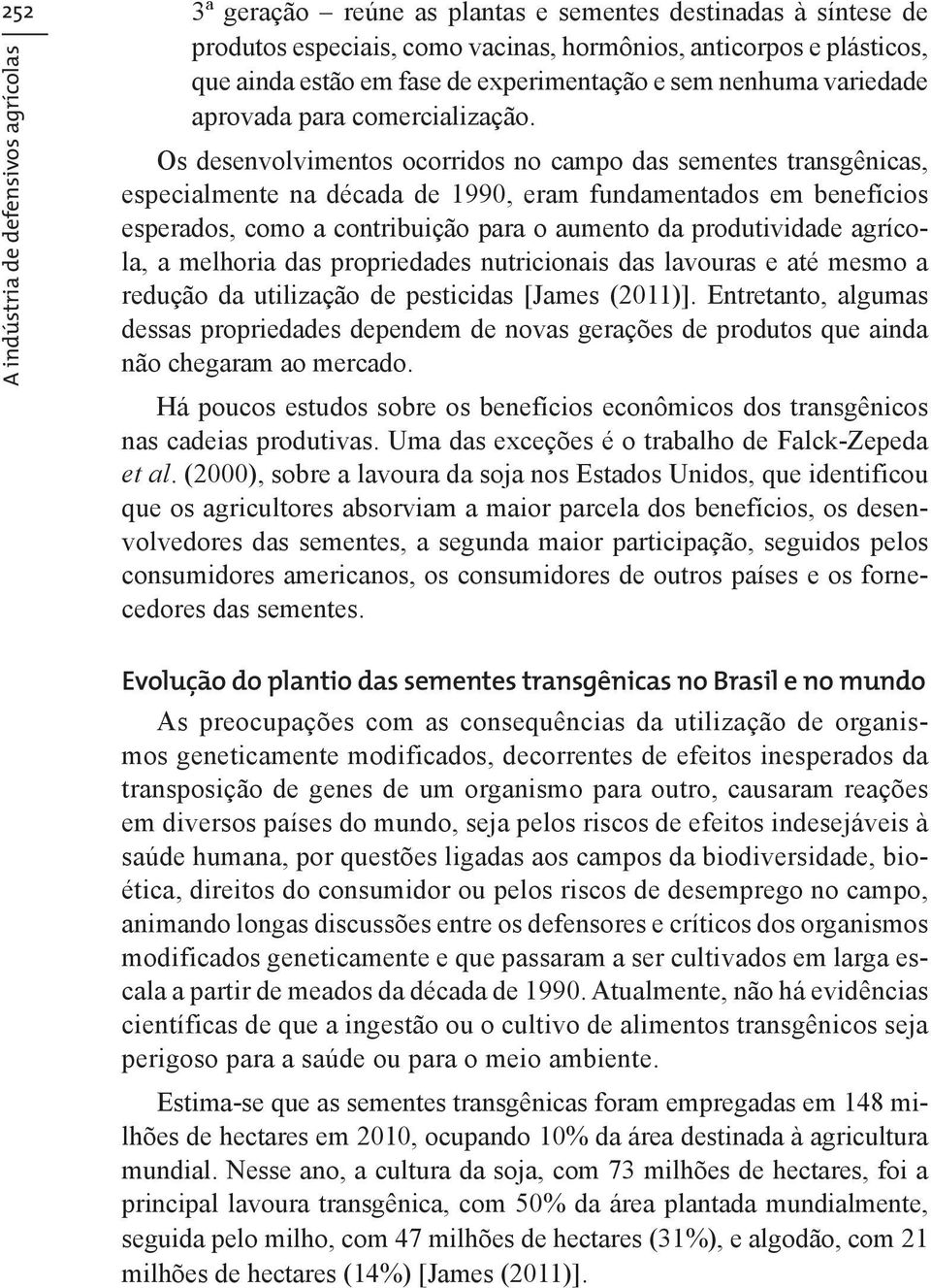 Os desenvolvimentos ocorridos no campo das sementes transgênicas, especialmente na década de 1990, eram fundamentados em benefícios esperados, como a contribuição para o aumento da produtividade