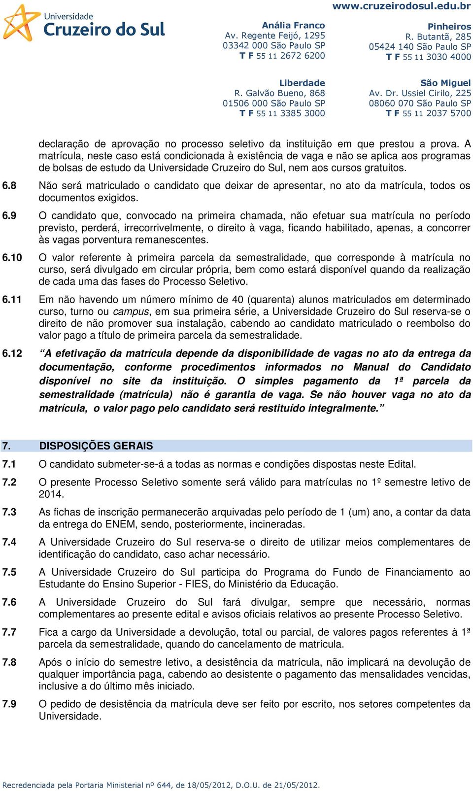 8 Não será matriculado o candidato que deixar de apresentar, no ato da matrícula, todos os documentos exigidos. 6.