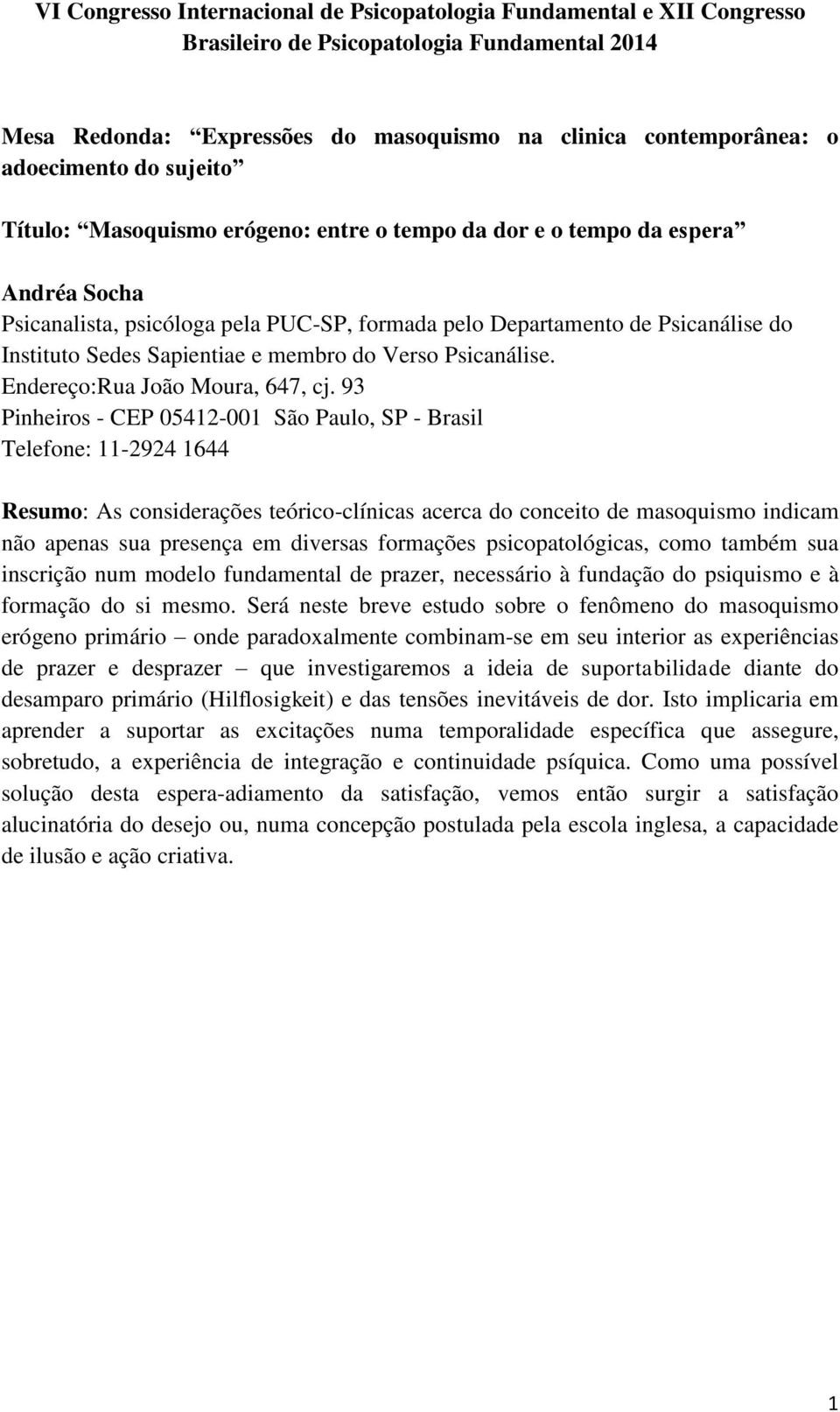 Sapientiae e membro do Verso Psicanálise. Endereço:Rua João Moura, 647, cj.