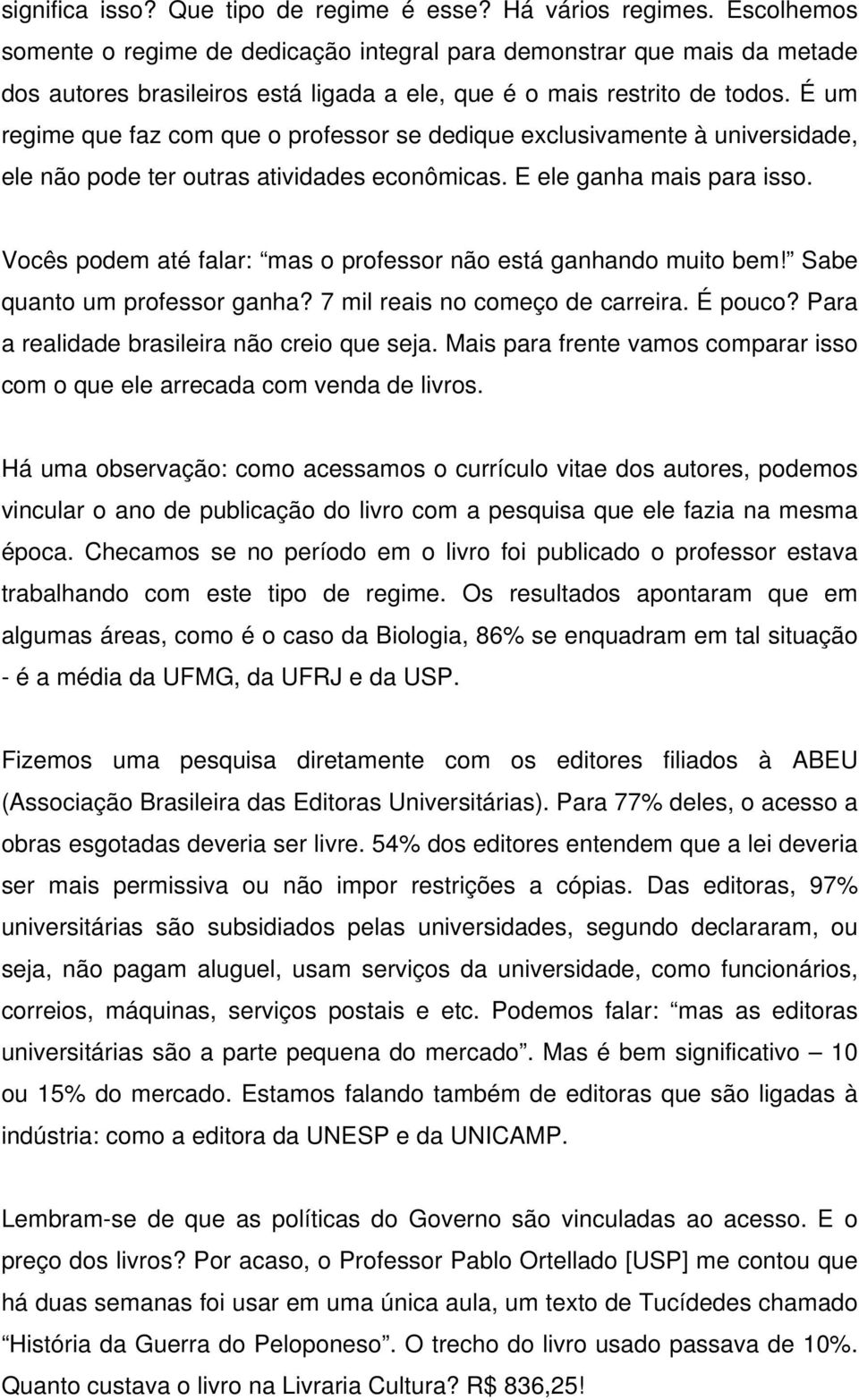 É um regime que faz com que o professor se dedique exclusivamente à universidade, ele não pode ter outras atividades econômicas. E ele ganha mais para isso.